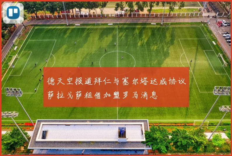 德天空报道拜仁与塞尔塔达成协议萨拉戈萨租借加盟罗马消息